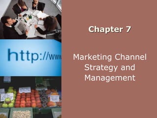 Chapter 7
Marketing Channel
Strategy and
Management
 