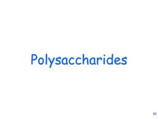 53
Polysaccharides
 
