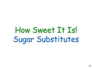 67
How Sweet It Is!
Sugar Substitutes
 