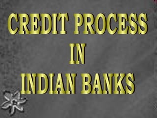CREDIT PROCESS  IN  INDIAN BANKS 