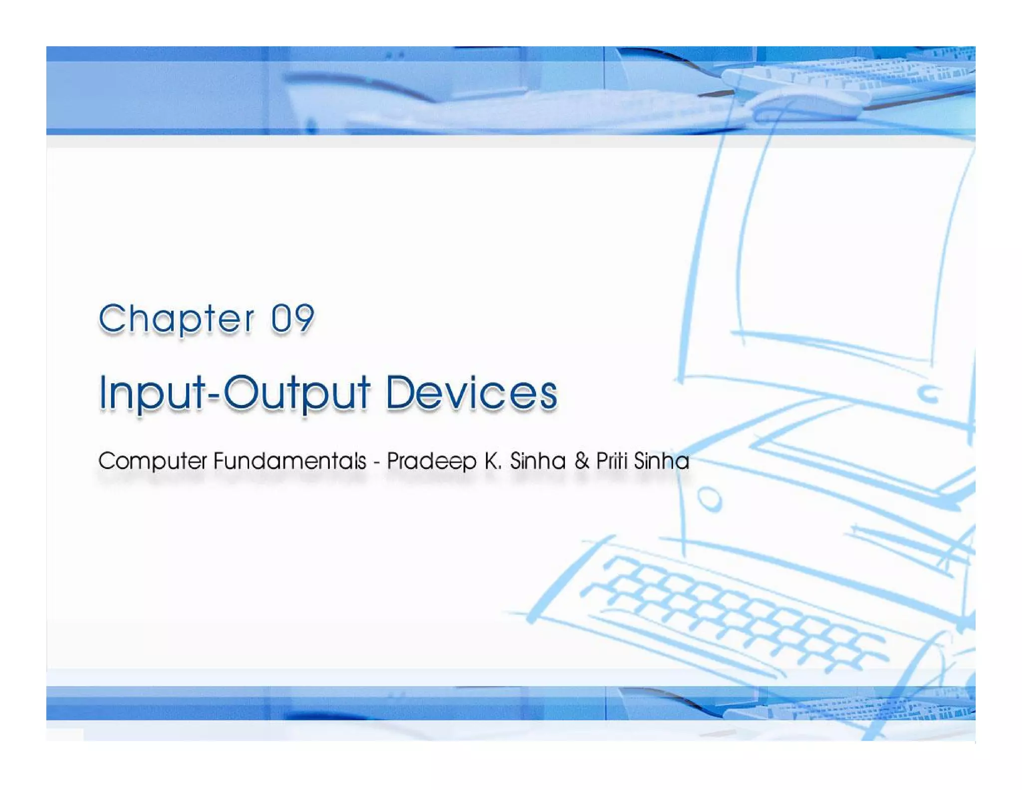 Computer Fundamentals: Pradeep K. Sinha & Priti SinhaComputer Fundamentals: Pradeep K. Sinha & Priti Sinha
Slide 1/58Chapter 9: Input-Output DevicesRef Page
 