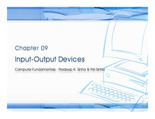 Computer Fundamentals: Pradeep K. Sinha & Priti SinhaComputer Fundamentals: Pradeep K. Sinha & Priti Sinha
Slide 1/58Chapter 9: Input-Output DevicesRef Page
 