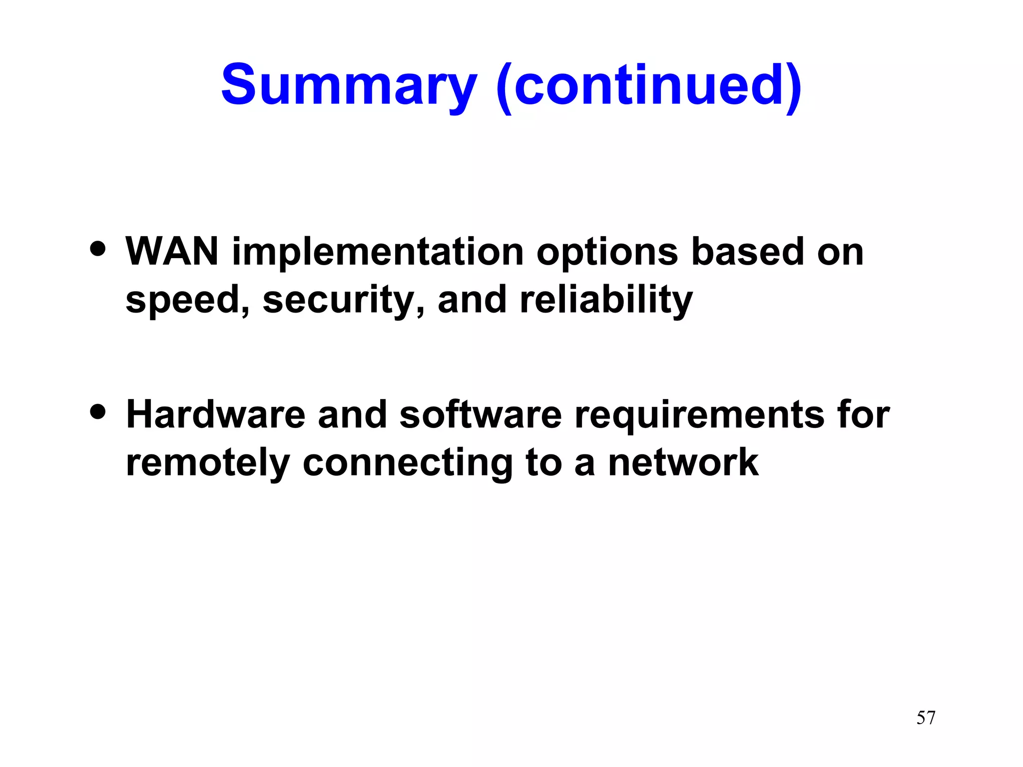 Summary (continued) WAN implementation options based on speed, security, and reliability Hardware and software requirements for remotely connecting to a network 