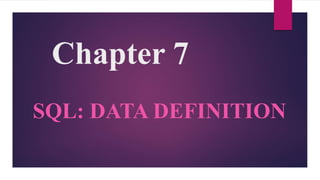 Chapter 7
SQL: DATA DEFINITION
 
