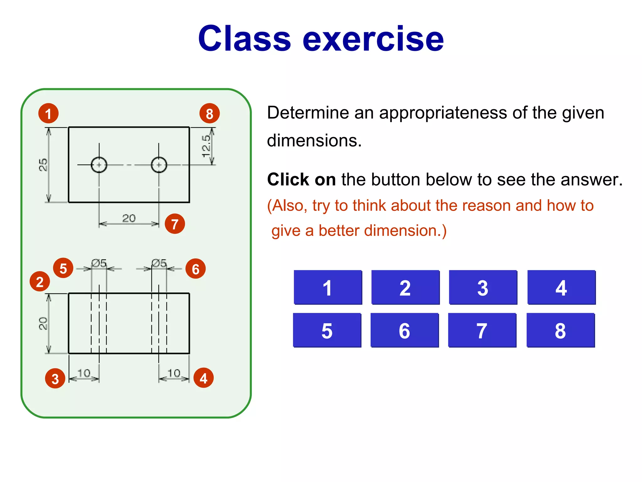 Good Good Poor Poor Poor Poor Good Good Class exercise Determine an appropriateness of the given dimensions. Click on  the button below to see the answer. (Also, try to think about the reason and how to  give a better dimension.) 1 2 3 4 5 6 7 8 1 2 3 4 5 6 7 8 