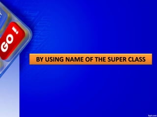 BY USING NAME OF THE SUPER CLASS
 