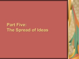 Part Five:The Spread of Ideas