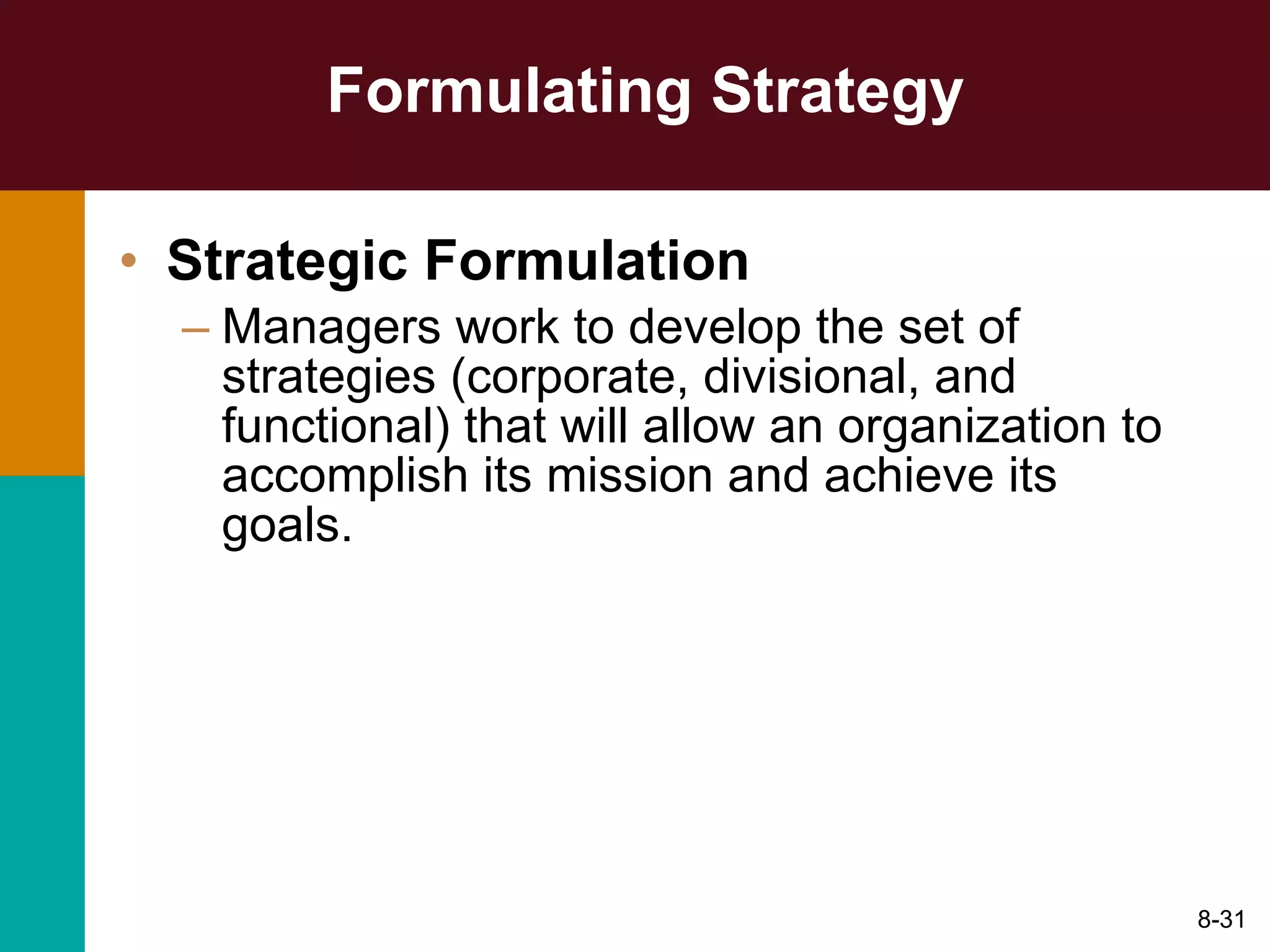Formulating Strategy Strategic Formulation Managers work to develop the set of strategies (corporate, divisional, and functional) that will allow an organization to accomplish its mission and achieve its goals. 8- 