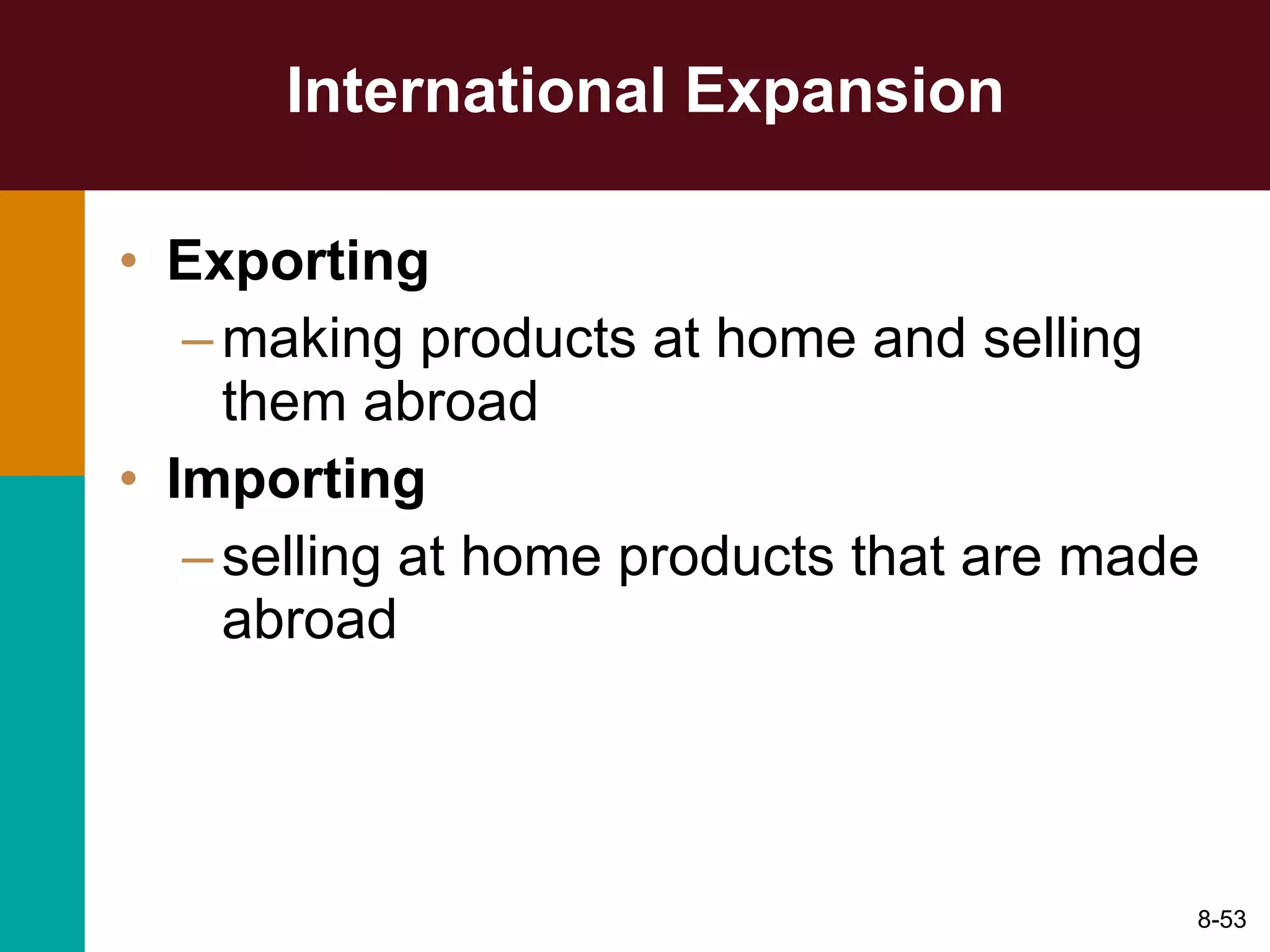 International Expansion Exporting   making products at home and selling them abroad Importing   selling at home products that are made abroad 8- 