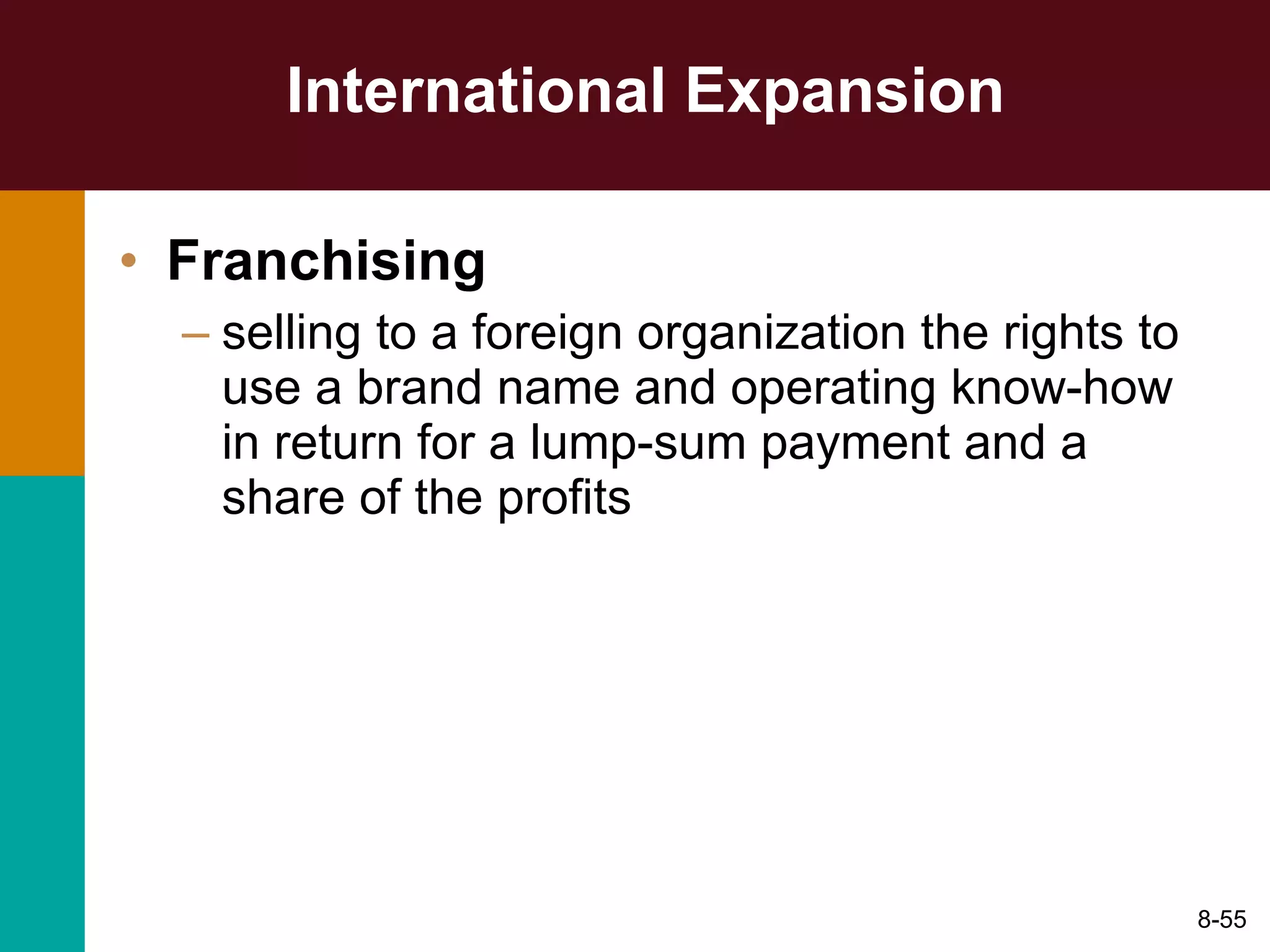 International Expansion Franchising   selling to a foreign organization the rights to use a brand name and operating know-how in return for a lump-sum payment and a share of the profits 8- 