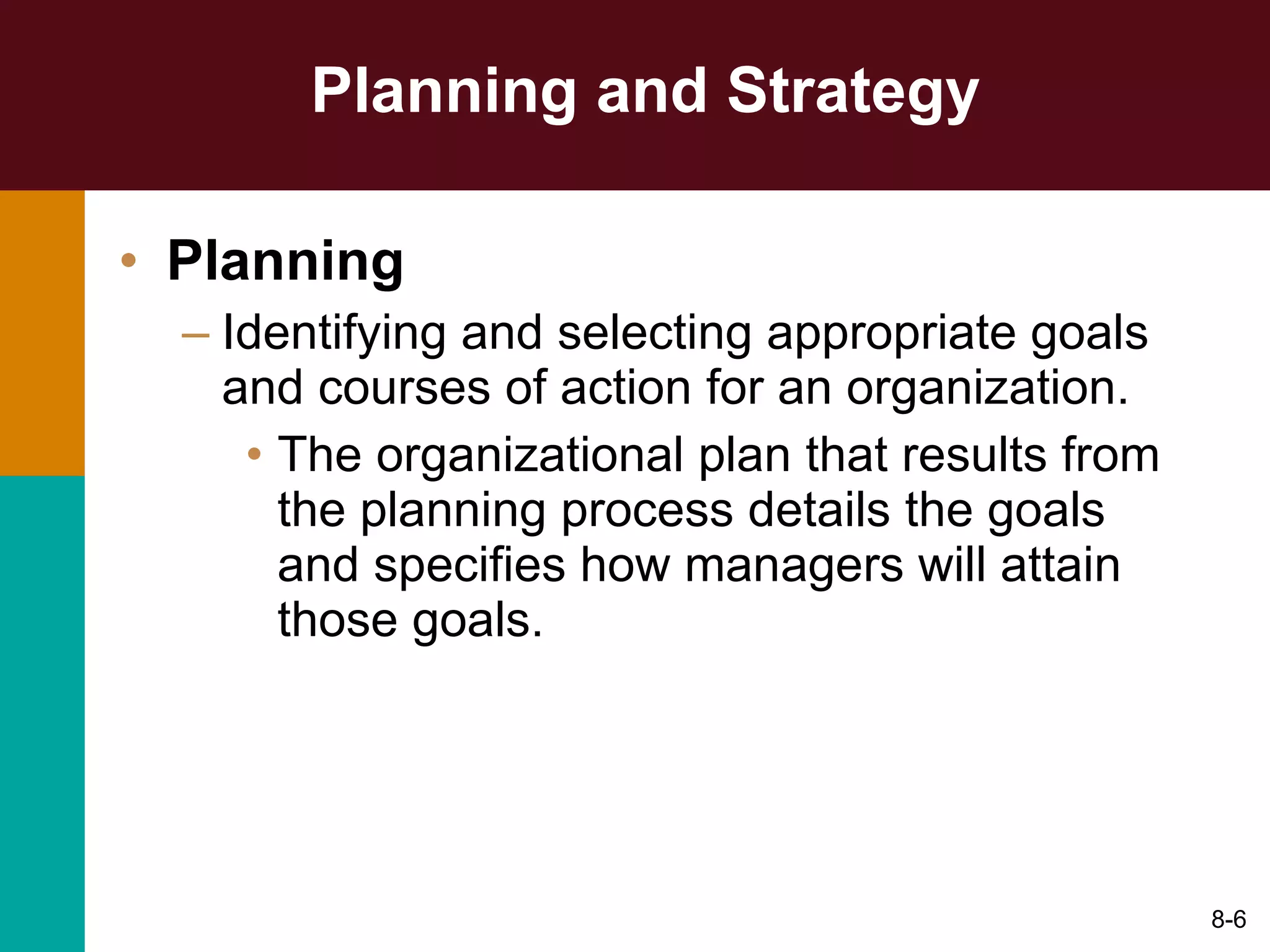 Planning and Strategy Planning Identifying and selecting appropriate goals and courses of action for an organization. The organizational plan that results from the planning process details the goals and specifies how managers will attain those goals. 8- 