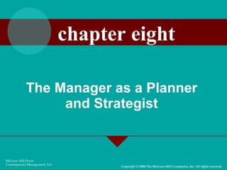 The Manager as a Planner and Strategist McGraw-Hill/Irwin Contemporary Management, 5/e Copyright © 2008 The McGraw-Hill Companies, Inc. All rights reserved. chapter eight 