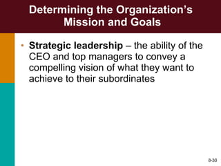 Determining the Organization’s  Mission and Goals Strategic leadership  – the ability of the CEO and top managers to convey a compelling vision of what they want to achieve to their subordinates 8- 