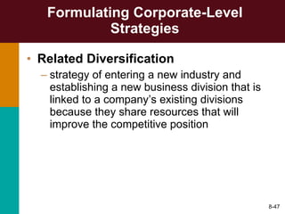 Formulating Corporate-Level Strategies Related Diversification   strategy of entering a new industry and establishing a new business division that is linked to a company’s existing divisions because they share resources that will improve the competitive position 8- 