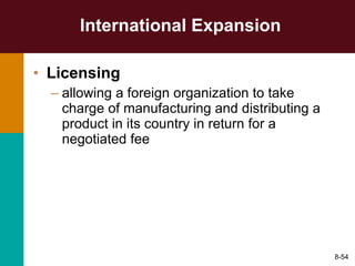 International Expansion Licensing   allowing a foreign organization to take charge of manufacturing and distributing a product in its country in return for a negotiated fee 8- 