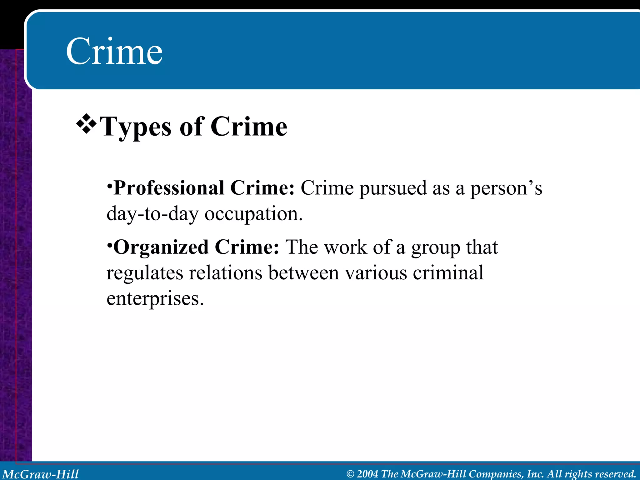 Crime Types of Crime Professional Crime:  Crime pursued as a person’s day-to-day occupation.  Organized Crime:  The work of a group that regulates relations between various criminal enterprises. 