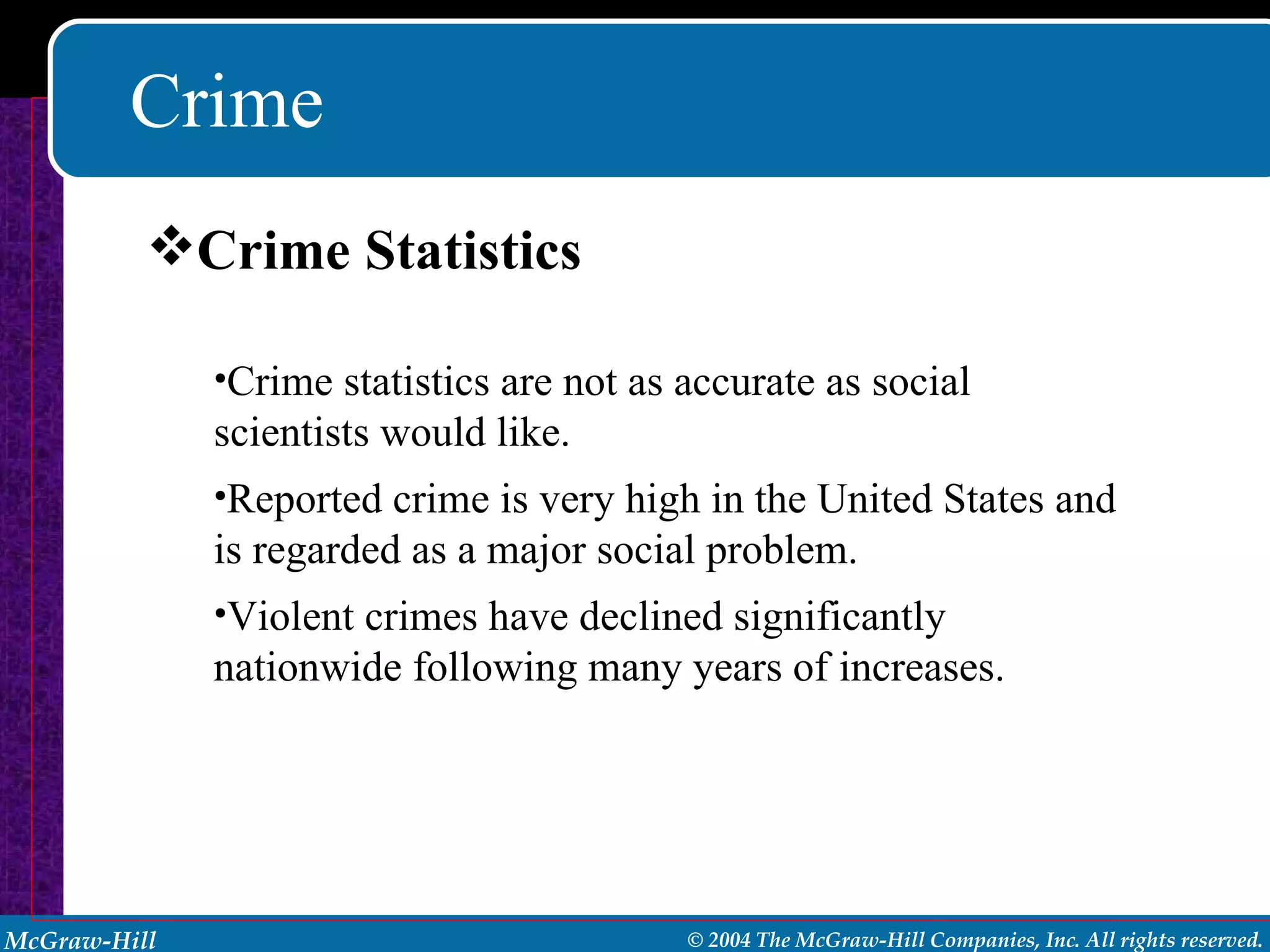 Crime Crime Statistics Crime statistics are not as accurate as social scientists would like. Reported crime is very high in the United States and is regarded as a major social problem. Violent crimes have declined significantly nationwide following many years of increases. 
