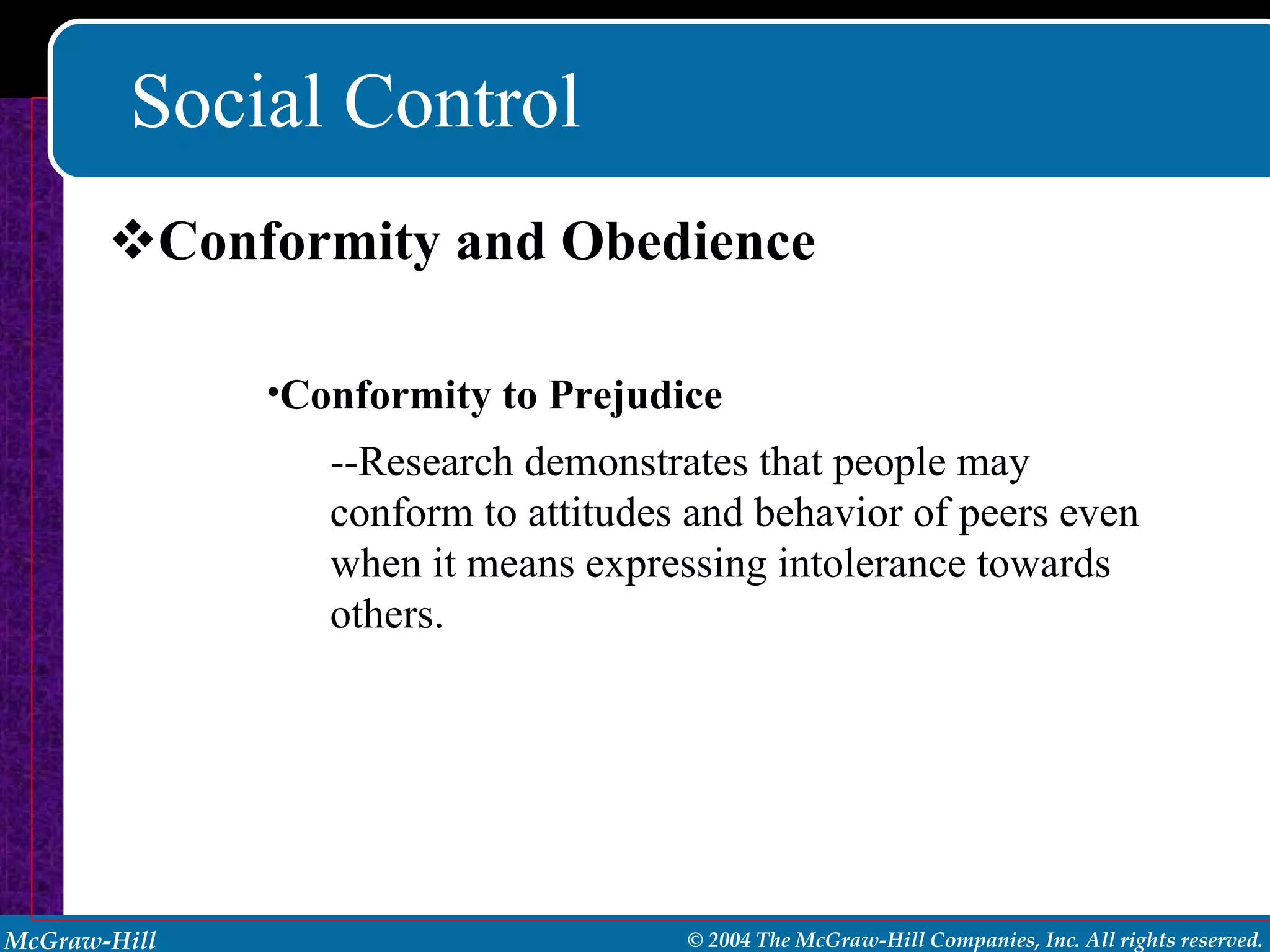 Social Control Conformity and Obedience Conformity to Prejudice --Research demonstrates that people may conform to attitudes and behavior of peers even when it means expressing intolerance towards others. 