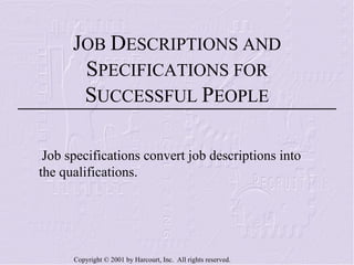 J OB  D ESCRIPTIONS AND  S PECIFICATIONS FOR  S UCCESSFUL  P EOPLE Job specifications convert job descriptions into the qualifications. 
