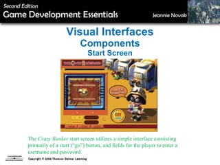 Visual Interfaces Components Start Screen The  Crazy Bunker  start screen utilizes a simple interface consisting primarily of a start (“go”) button, and fields for the player to enter a username and password. 