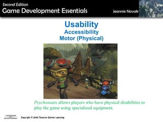 Usability Accessibility Motor (Physical) Psychonauts  allows players who have physical disabilities to play the game using specialized equipment. 