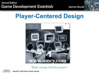 Player-Centered Design What’s wrong with this picture? 