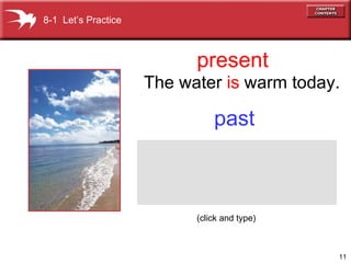 present past The water  is  warm today. 8-1  Let’s Practice (click and type) 