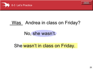No,  she wasn’t. _____  Andrea in class on Friday? Was She   8-3  Let’s Practice wasn’t in class on Friday . 