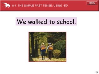 We walked to school. 8-4  THE SIMPLE PAST TENSE: USING  -ED 