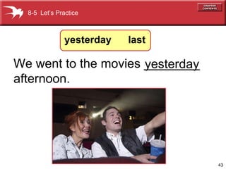 yesterday  last We went to the movies ________ afternoon. yesterday 8-5  Let’s Practice 
