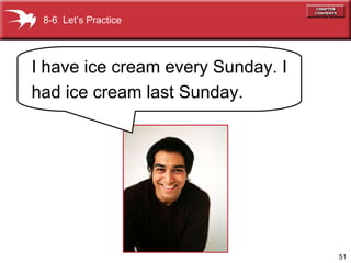 8-6  Let’s Practice I have ice cream every Sunday. I had ice cream last Sunday. 