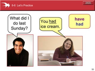 You ___   ice cream. 8-6  Let’s Practice What did I do last Sunday? had   have had 