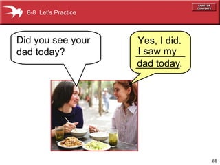8-8  Let’s Practice I saw my  dad today Yes, I did. _________________. Did you see your dad today? 