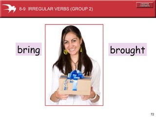 bring brought 8-9  IRREGULAR VERBS (GROUP 2) 