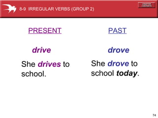 PRESENT   PAST drive   drove She  drives  to  school. She  drove  to school  today . 8-9  IRREGULAR VERBS (GROUP 2) 