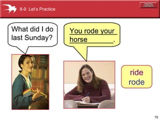 8-9  Let’s Practice What did I do last Sunday? You rode your horse ride rode _______________________. 