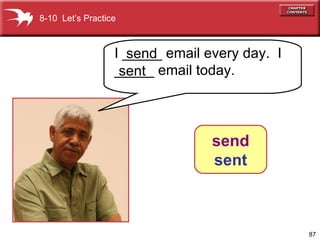 I _____ email every day.  I _____ email today. 8-10  Let’s Practice send sent send sent 