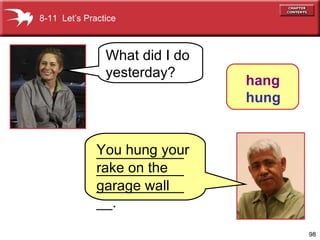 8-11  Let’s Practice What did I do yesterday? You hung your rake on the garage wall hang hung ___________________________________. 