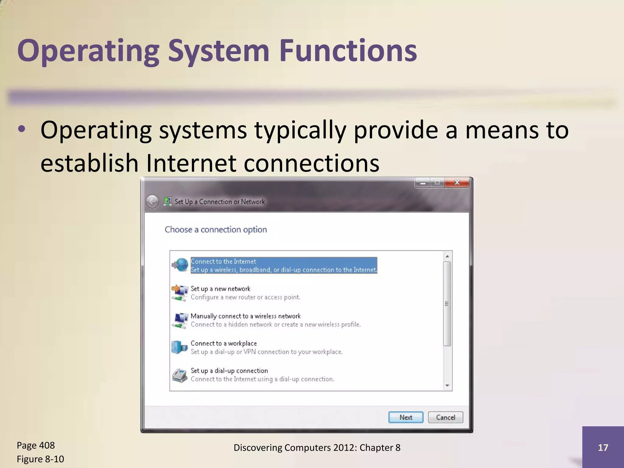 Operating System Functions

• Operating systems typically provide a means to
  establish Internet connections




Page 408          Discovering Computers 2012: Chapter 8   17
Figure 8-10
 
