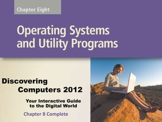 Discovering
    Computers 2012
     Your Interactive Guide
      to the Digital World
    Chapter 8 Complete
 