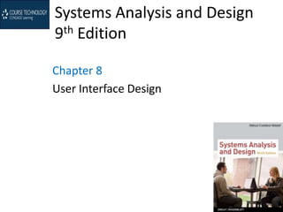 Systems Analysis and Design
9th Edition
Chapter 8
User Interface Design

 