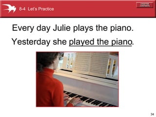 34
Yesterday she _____________.played the piano
Every day Julie plays the piano.
8-4 Let’s Practice
 