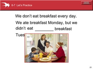 61
We ate breakfast Monday, but we
________ breakfast
Tuesday.
didn’t eat
We don’t eat breakfast every day.
8-7 Let’s Practice
 