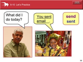 88
8-10 Let’s Practice
What did I
do today?
You sent
email
send
sent
_______
______.
 