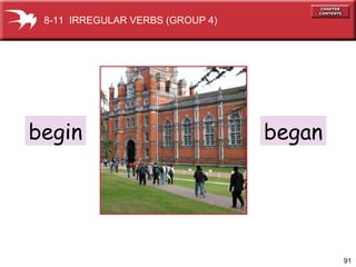 91
begin began
8-11 IRREGULAR VERBS (GROUP 4)
 