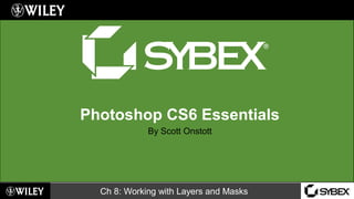 Ch 8: Working with Layers and Masks
Photoshop CS6 Essentials
By Scott Onstott
 