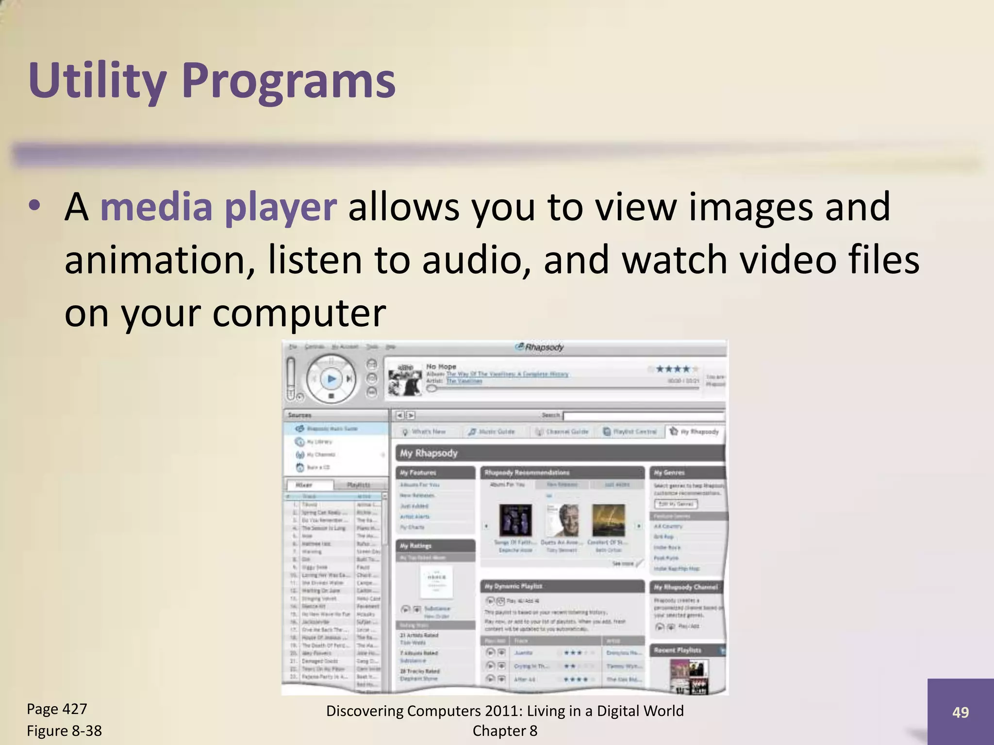 Utility Programs
• A media player allows you to view images and
animation, listen to audio, and watch video files
on your computer
Discovering Computers 2011: Living in a Digital World
Chapter 8
49Page 427
Figure 8-38
 