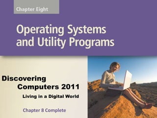Living in a Digital World
Discovering
Computers 2011
Chapter 8 Complete
 