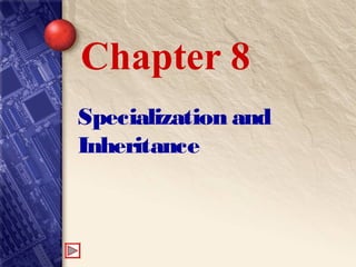 Specialization and
Inheritance
Chapter 8
 