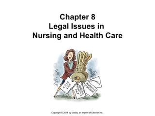 Chapter 8
Legal Issues in
Nursing and Health Care
Copyright © 2014 by Mosby, an imprint of Elsevier Inc.
 